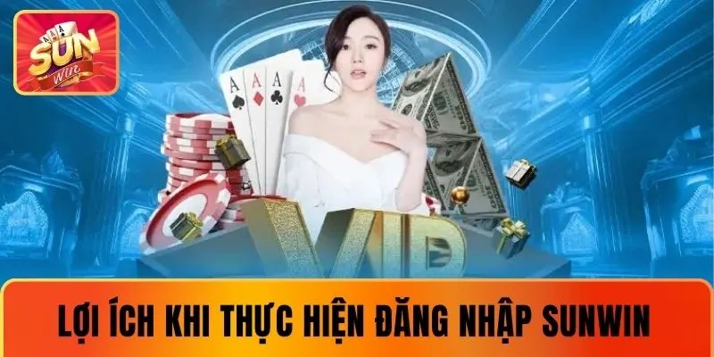 Lợi ích khi thực hiện đăng nhập tại SUNWIN