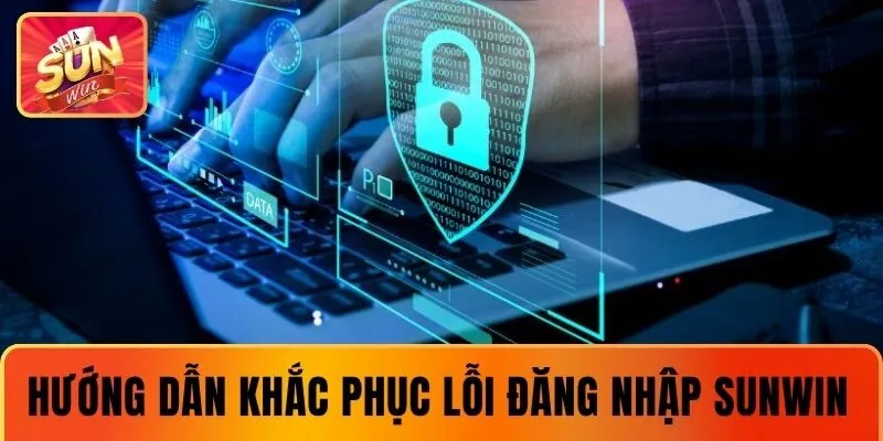 Cách khắc phục lỗi khi đăng nhập tại SUNWIN