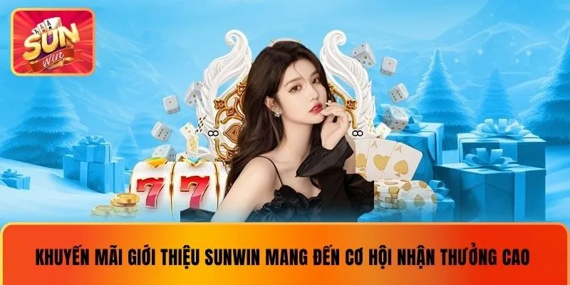 Khuyến mãi giới thiệu SUNWIN mang đến cơ hội nhận thưởng cao