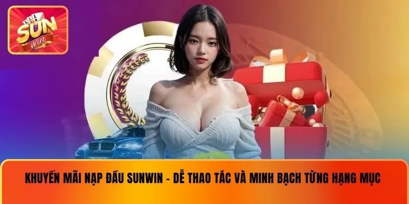 Khuyến mãi nạp đầu sunwin - dễ thao tác và minh bạch từng hạng mục