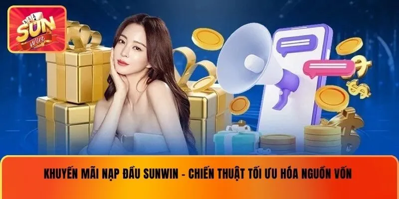 Khuyến mãi nạp đầu sunwin - chiến thuật tối ưu hóa nguồn vốn