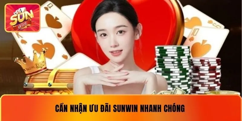 Cần nhận ưu đãi SUNWIN nhanh chóng
