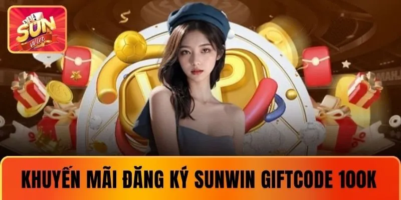 Khuyến mãi đăng ký tặng giftcode 100K tại SUNWIN